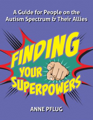 Finding Your Superpowers: A Guide for People on the Autism Spectrum & Their Allies