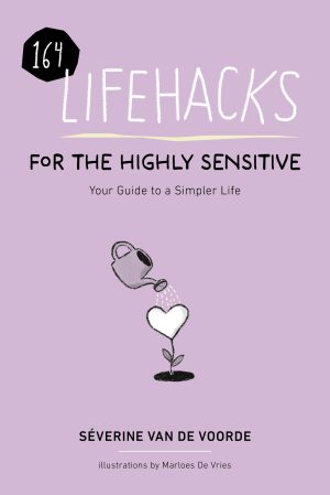 164 Lifehacks for the Highly Sensitive: Your Guide to a Simpler Life