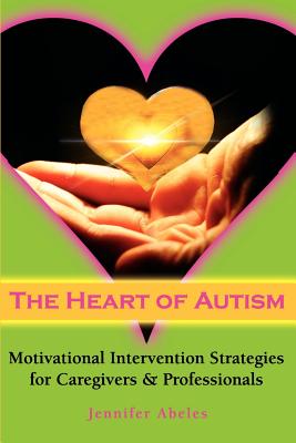 The Heart of Autism - Motivational Intervention Strategies for Caregivers & Professionals